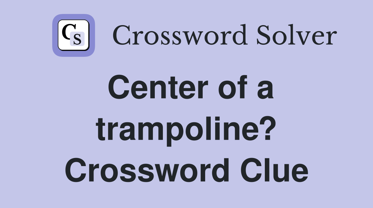 Center of a trampoline? Crossword Clue