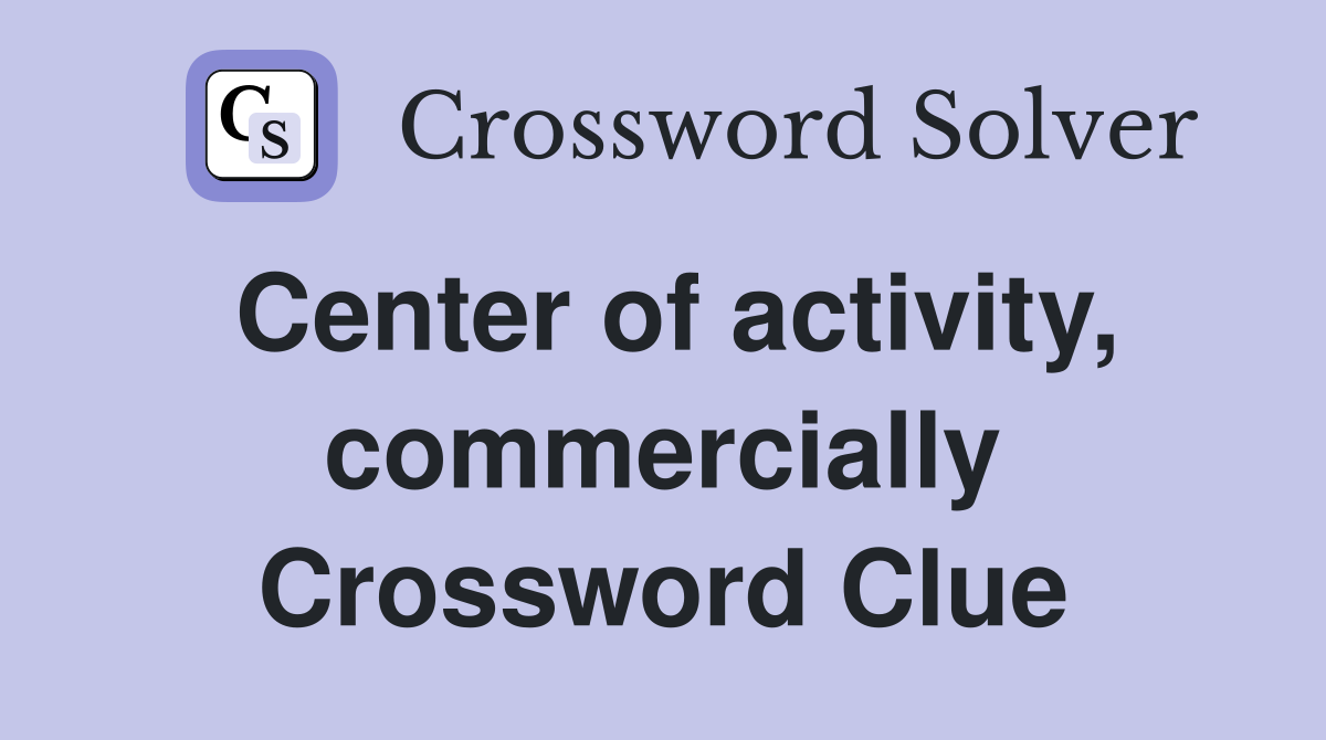 Center of activity, commercially Crossword Clue