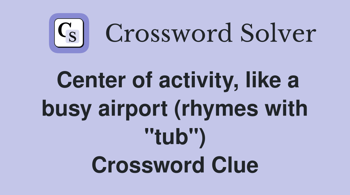 Center of activity, like a busy airport (rhymes with "tub") Crossword Clue