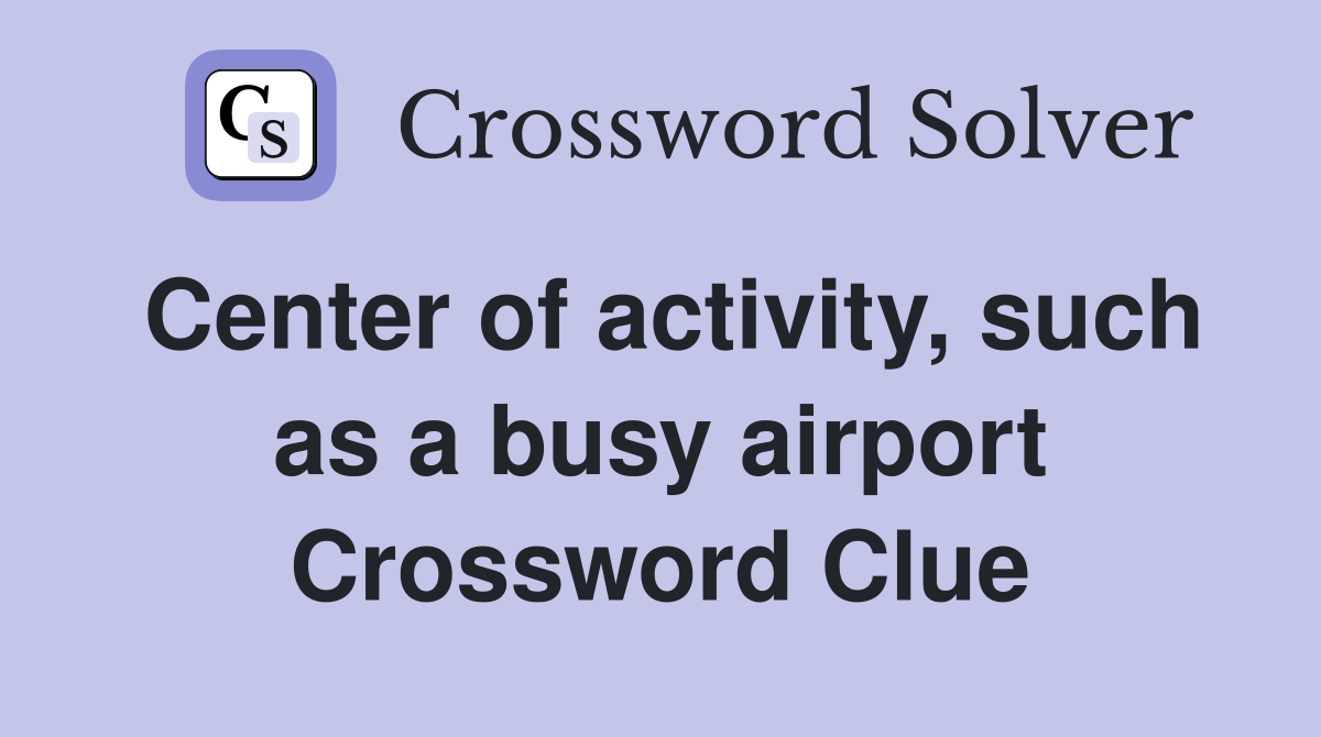 Center of activity, such as a busy airport Crossword Clue