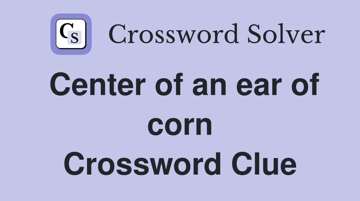 Center of an ear of corn Crossword Clue