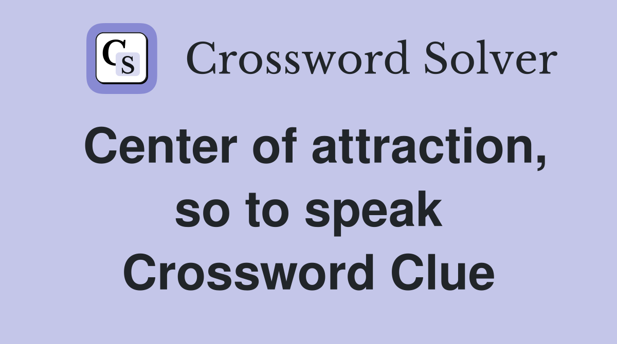 Center of attraction, so to speak Crossword Clue