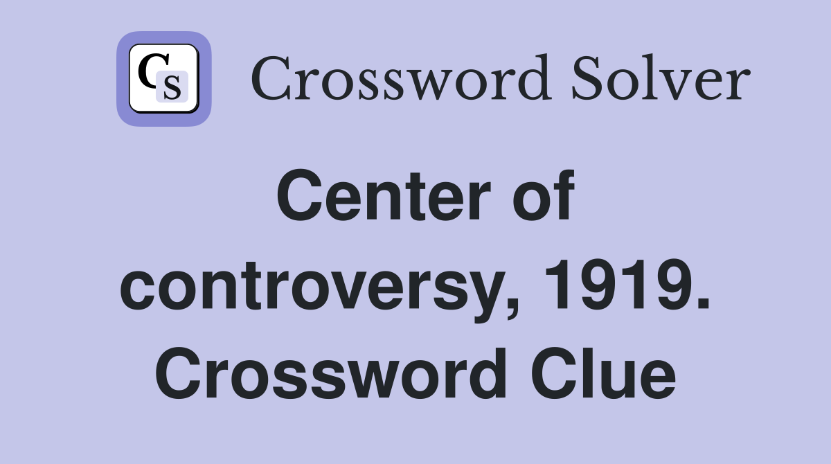Center of controversy, 1919. Crossword Clue
