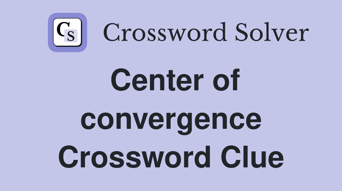 Center of convergence Crossword Clue