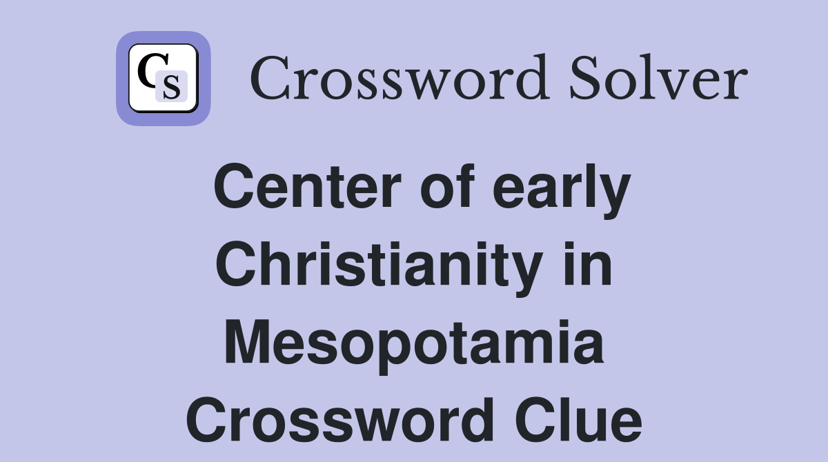 Center of early Christianity in Mesopotamia Crossword Clue