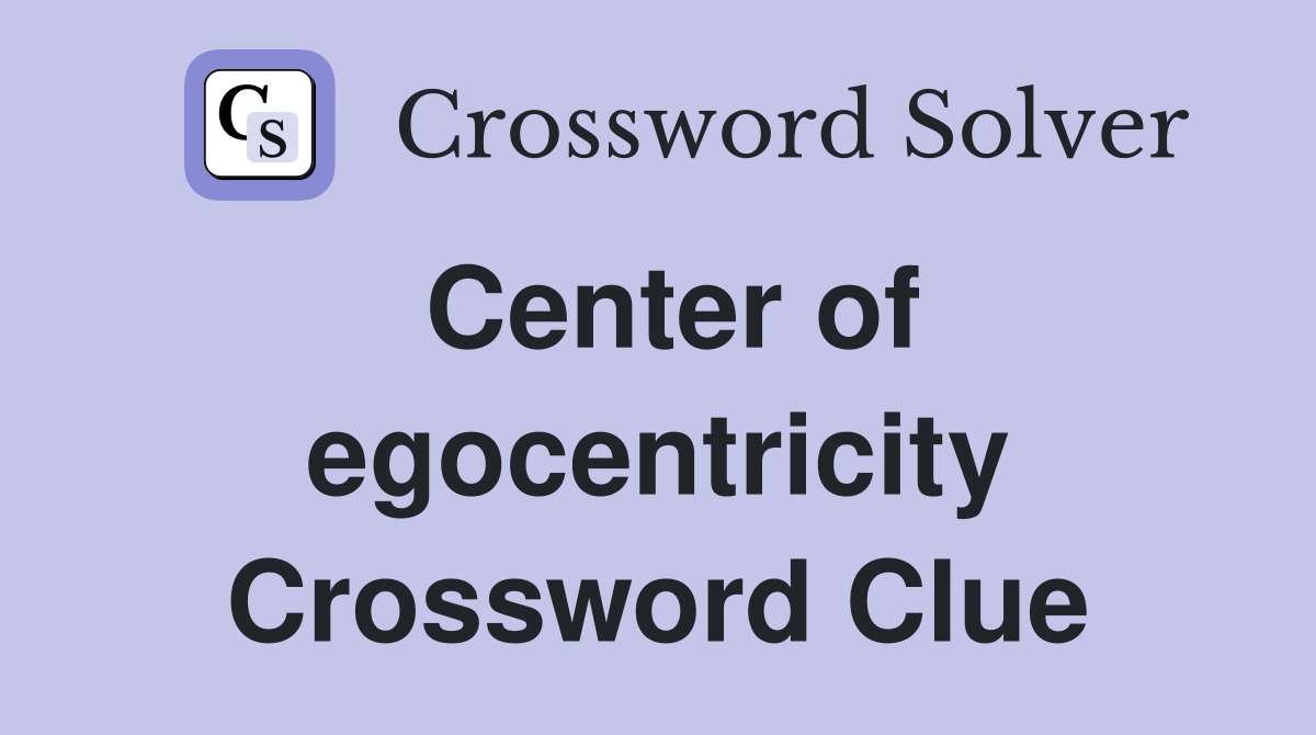 Center of egocentricity Crossword Clue