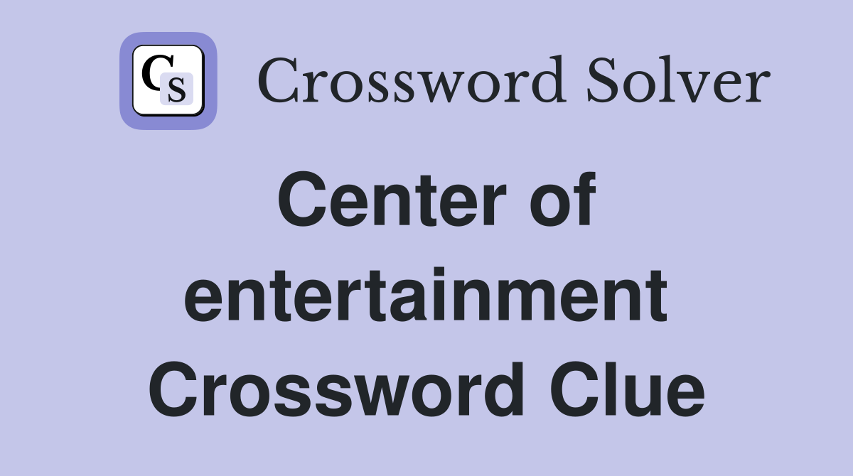 Center of entertainment Crossword Clue