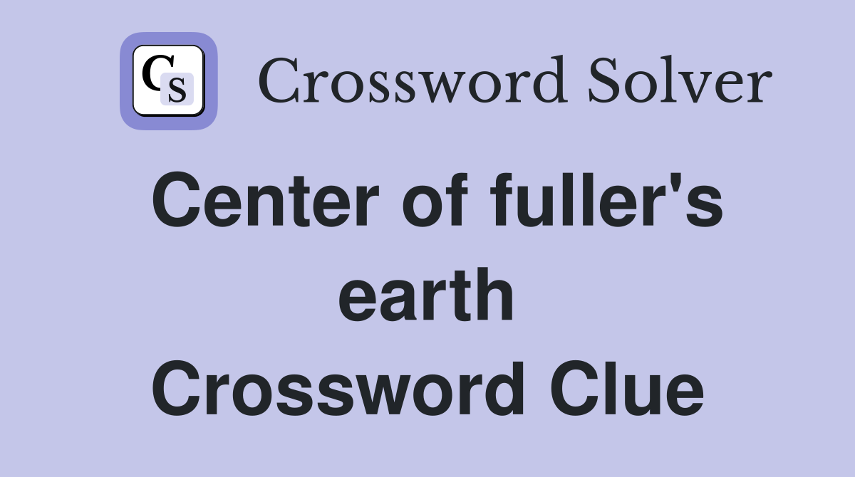 Center of fuller's earth Crossword Clue