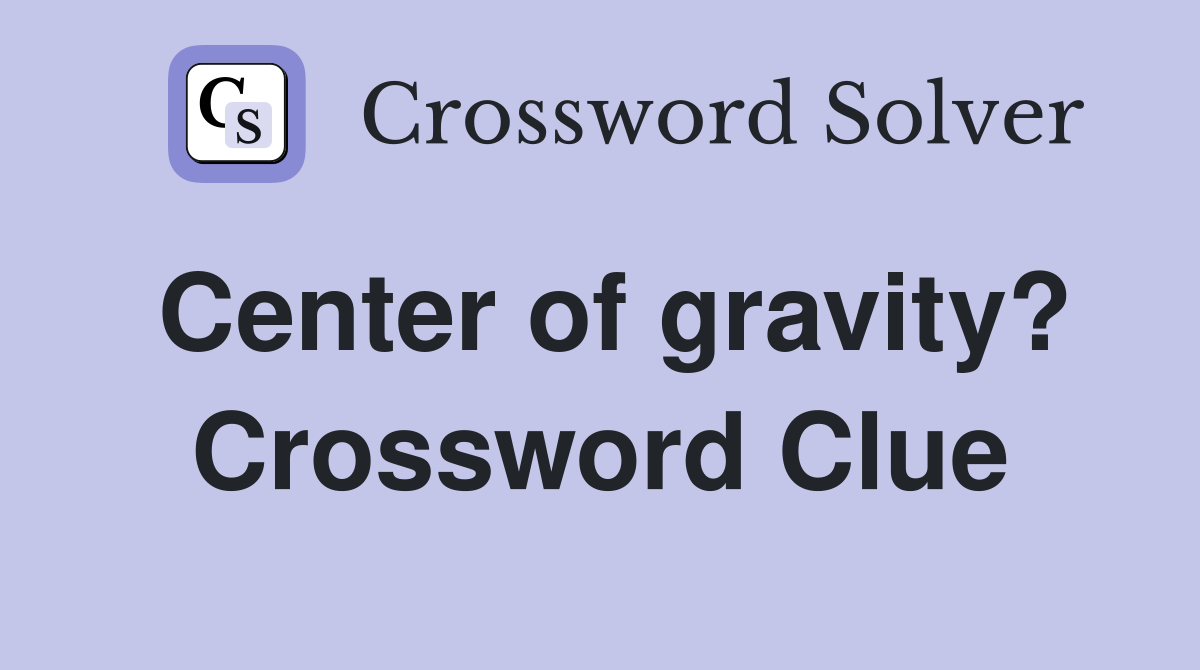 Center of gravity? Crossword Clue