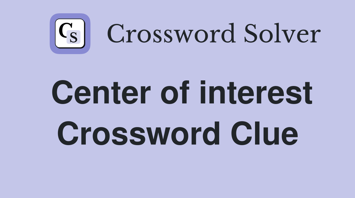 Center of interest Crossword Clue
