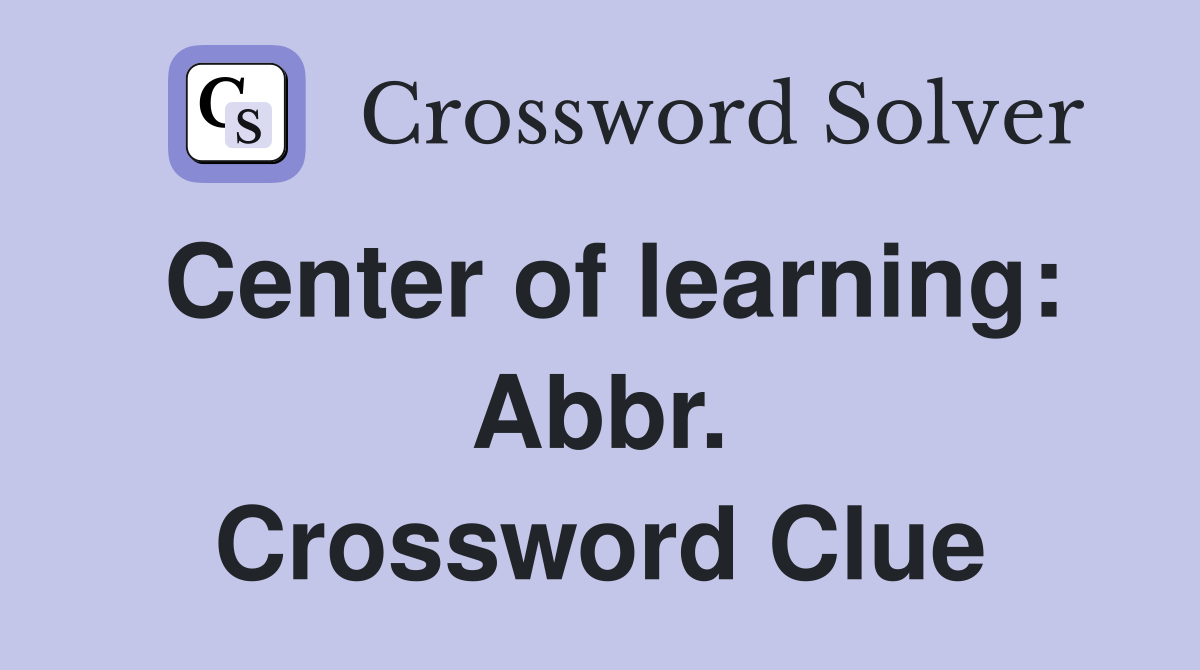Center of learning: Abbr. Crossword Clue