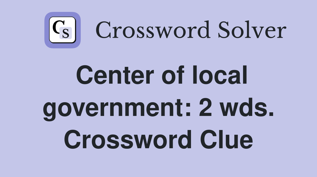 Center of local government: 2 wds. Crossword Clue
