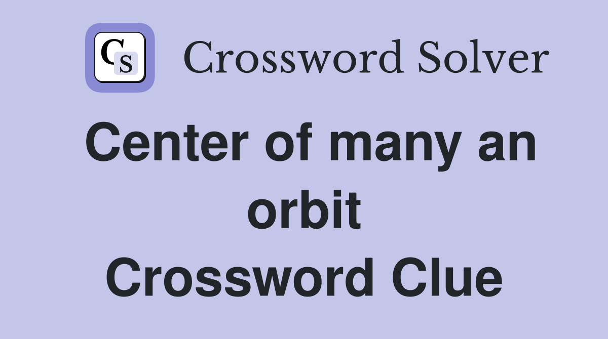 Center of many an orbit Crossword Clue