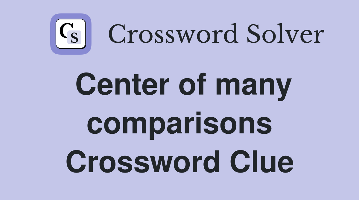 Center of many comparisons Crossword Clue