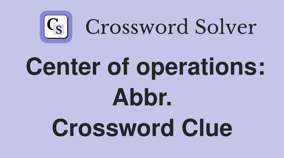 Center of operations: Abbr. Crossword Clue