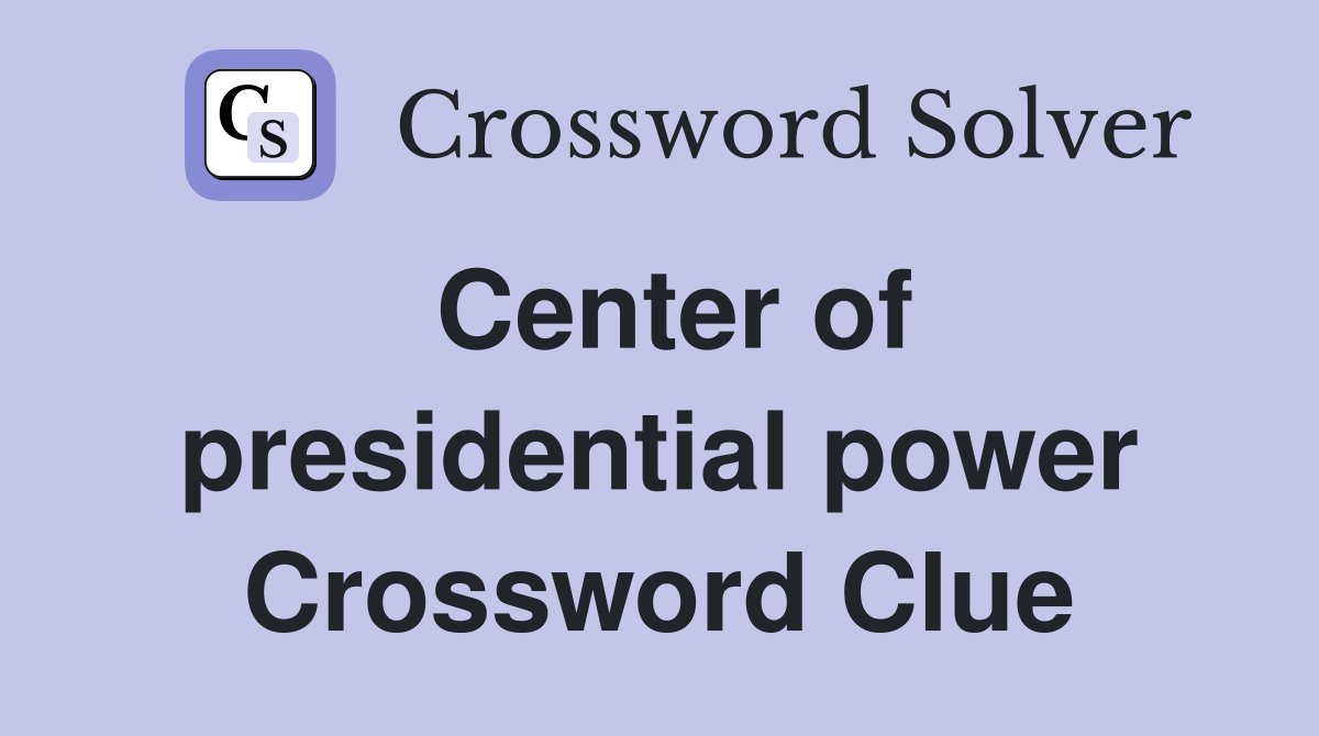 Center of presidential power Crossword Clue