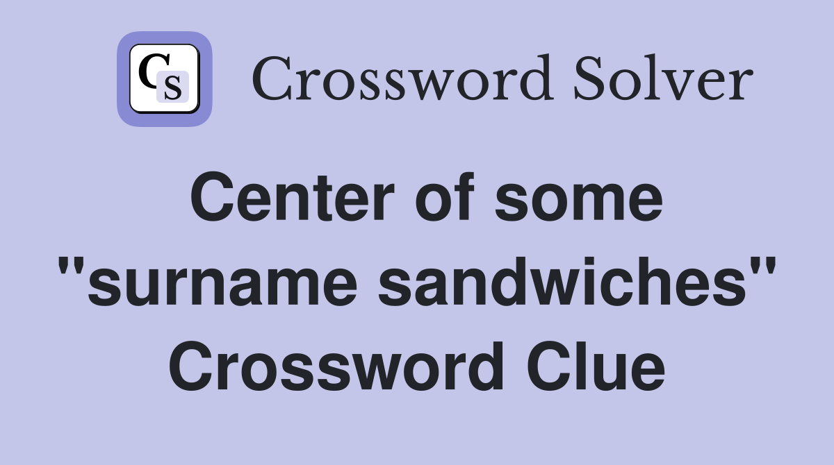 Center of some "surname sandwiches" Crossword Clue