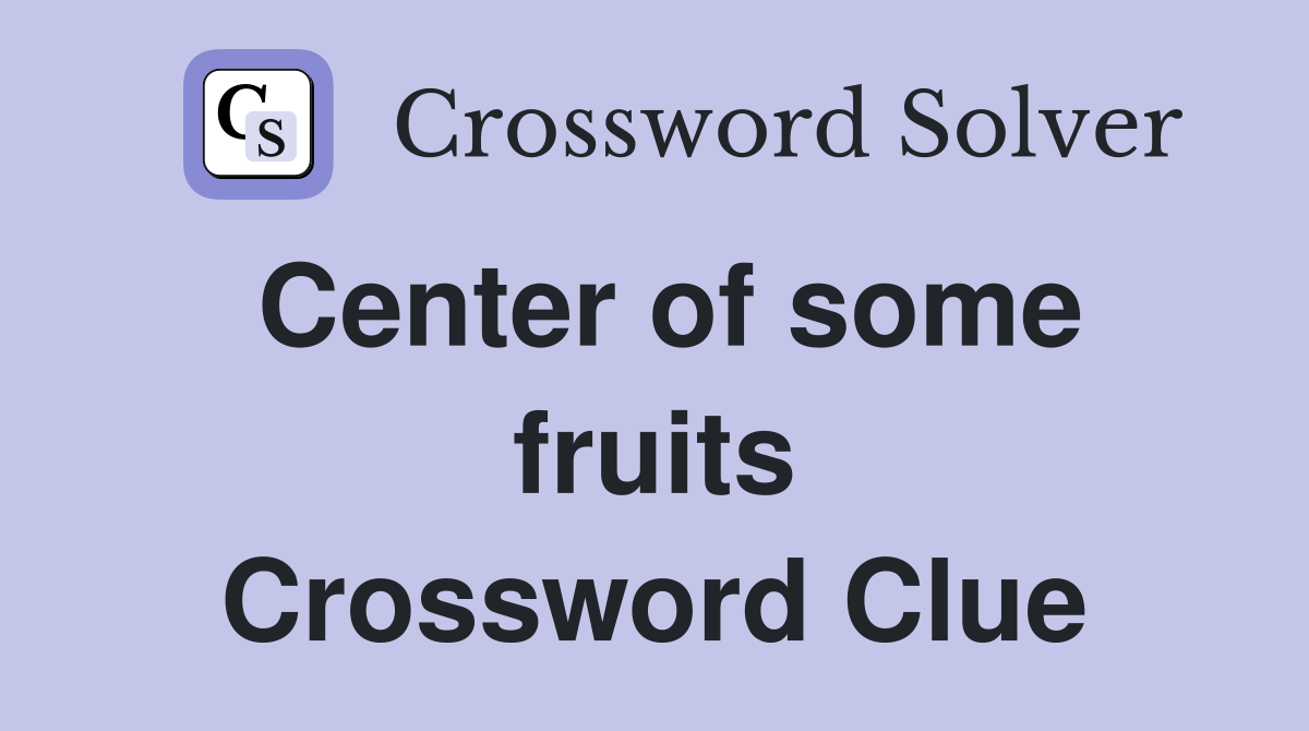 Center of some fruits Crossword Clue