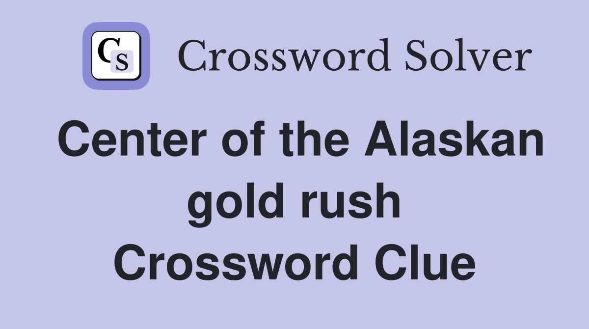 Center of the Alaskan gold rush Crossword Clue