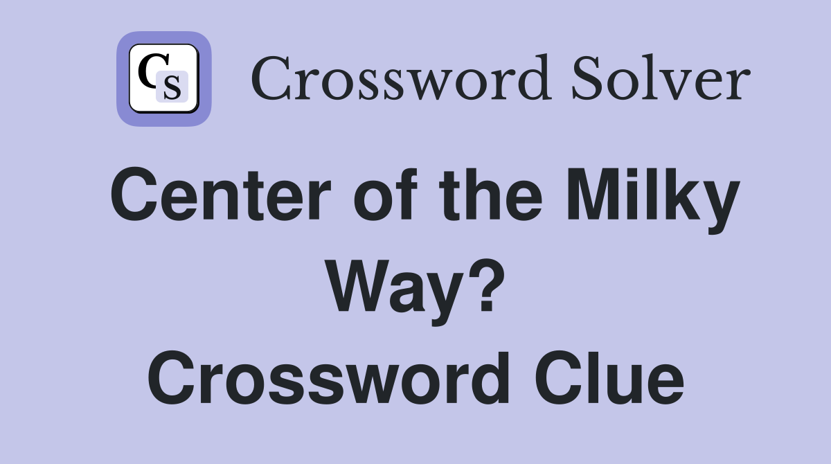 Center of the Milky Way? Crossword Clue