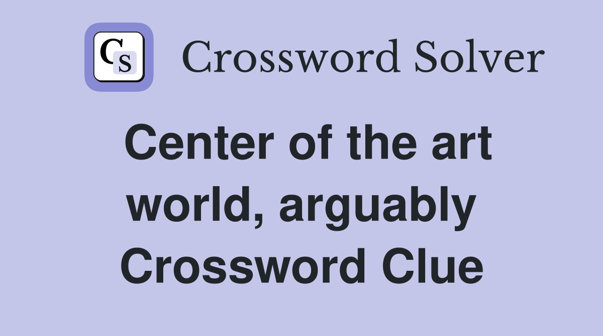 Center of the art world, arguably Crossword Clue