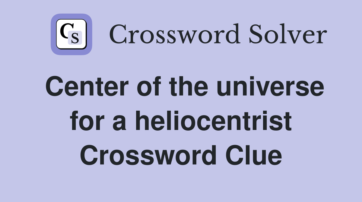 Center of the universe for a heliocentrist Crossword Clue