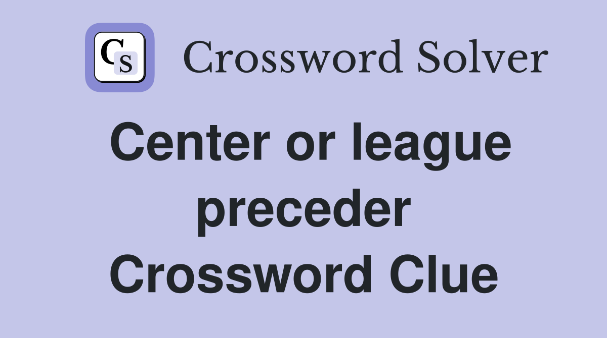 Center or league preceder Crossword Clue