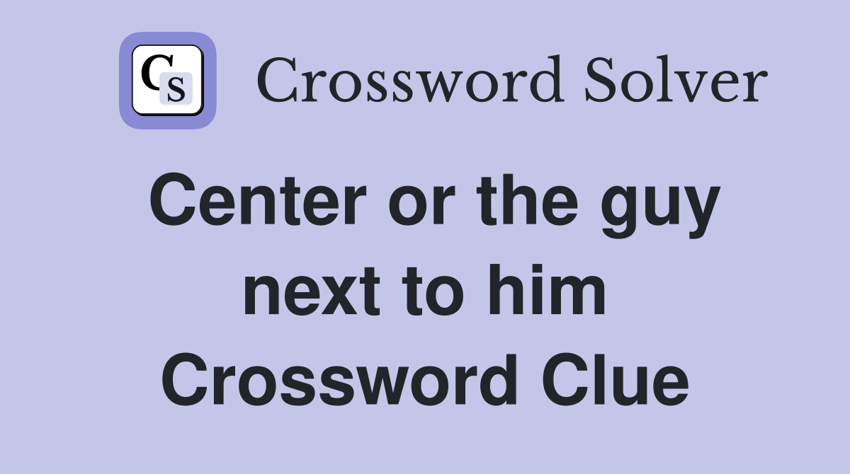 Center or the guy next to him Crossword Clue