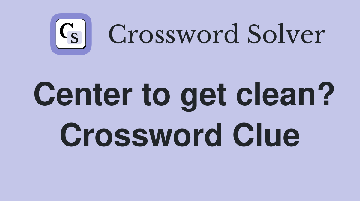Center to get clean? Crossword Clue