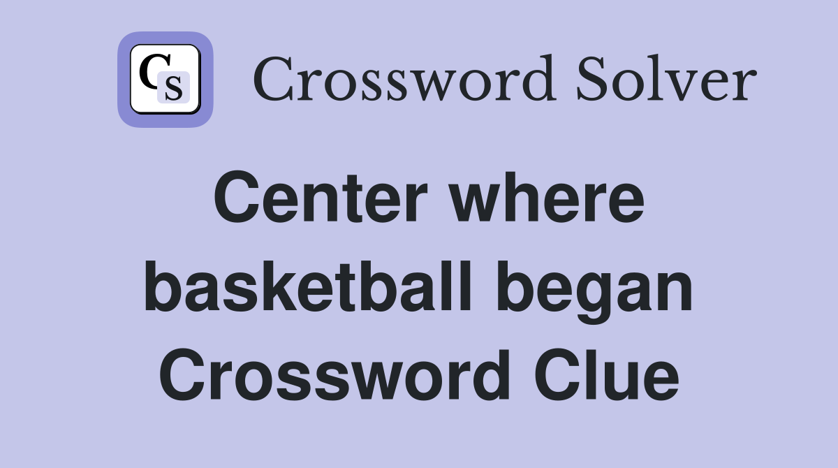 Center where basketball began Crossword Clue
