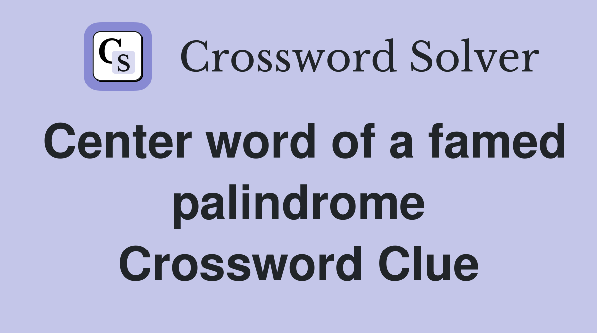 Center word of a famed palindrome Crossword Clue