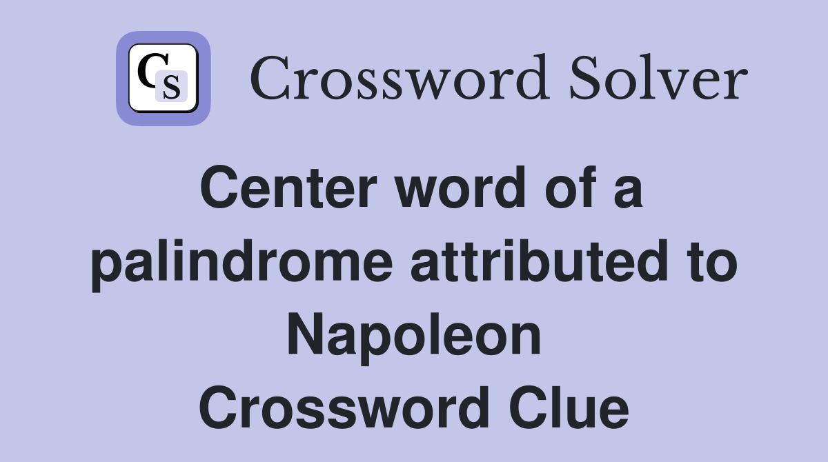 Center word of a palindrome attributed to Napoleon Crossword Clue