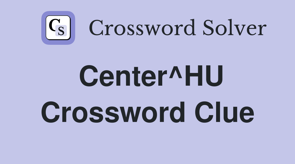 Center^HU Crossword Clue