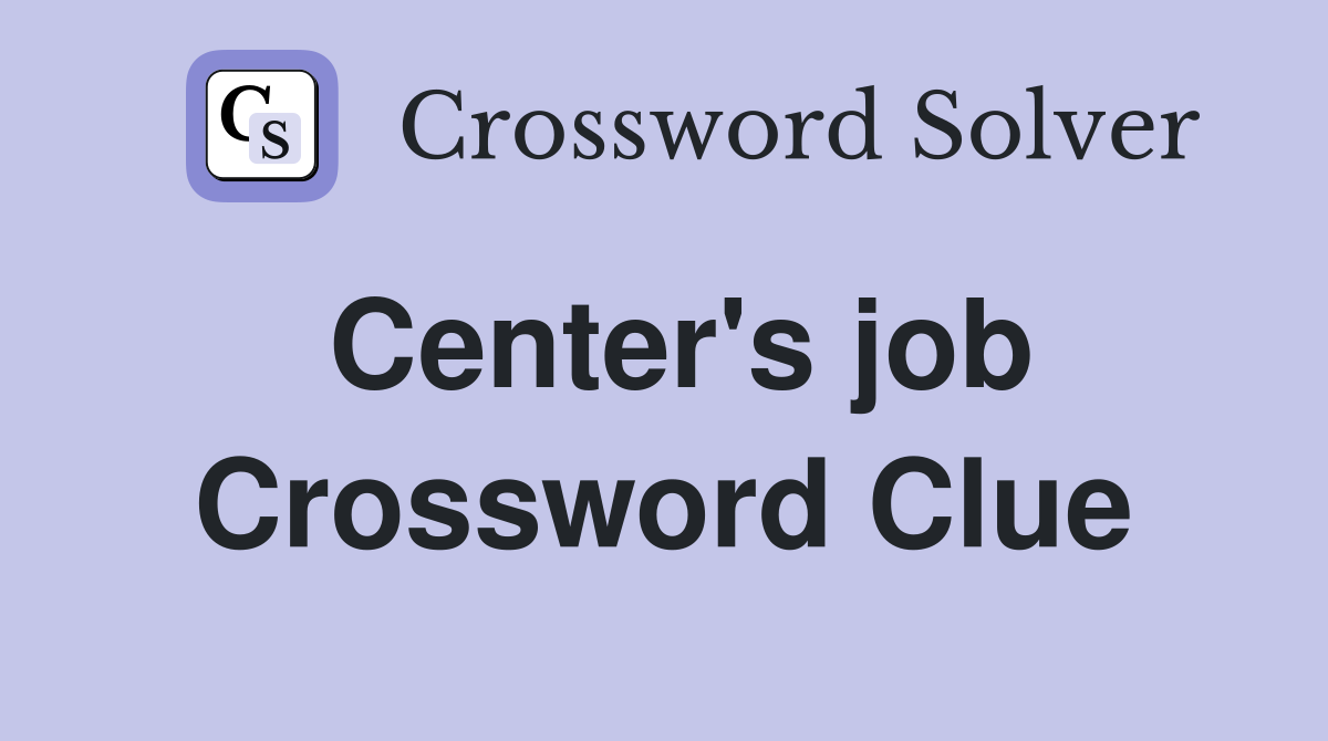 Center's job Crossword Clue