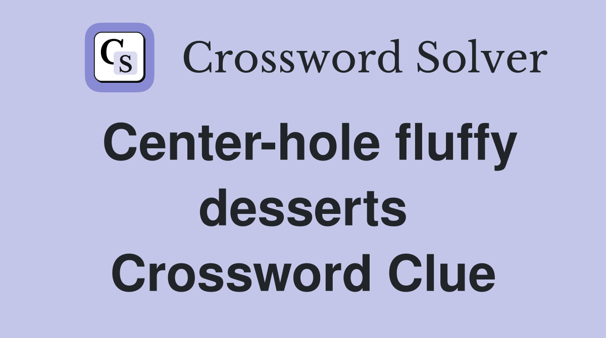 Center-hole fluffy desserts Crossword Clue