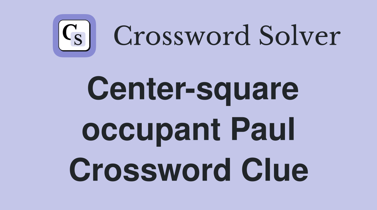 Center-square occupant Paul Crossword Clue