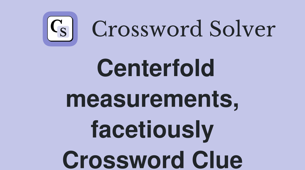 Centerfold measurements, facetiously Crossword Clue