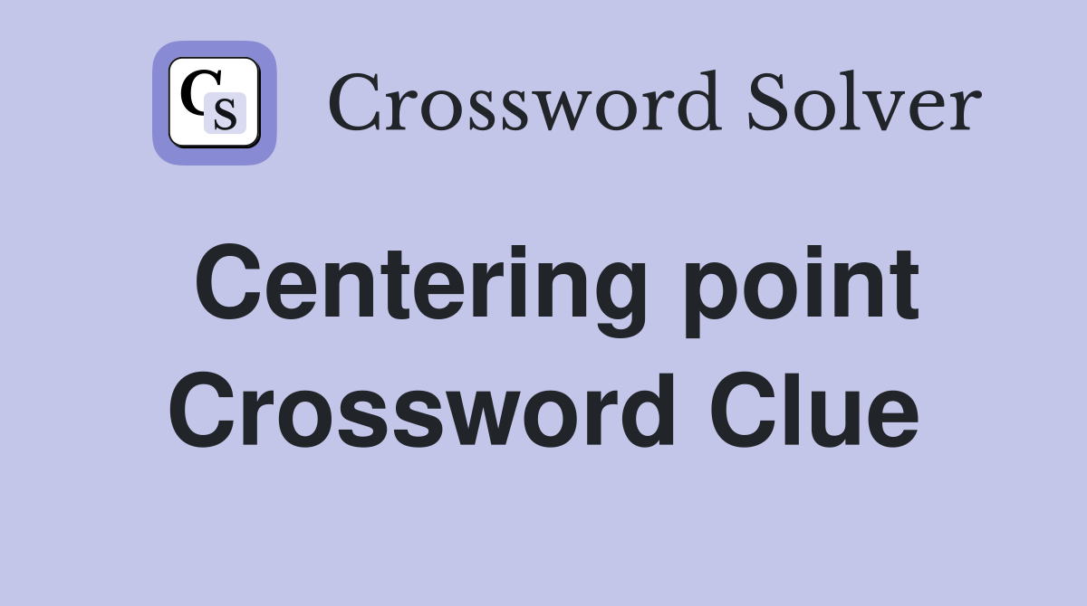 Centering point Crossword Clue