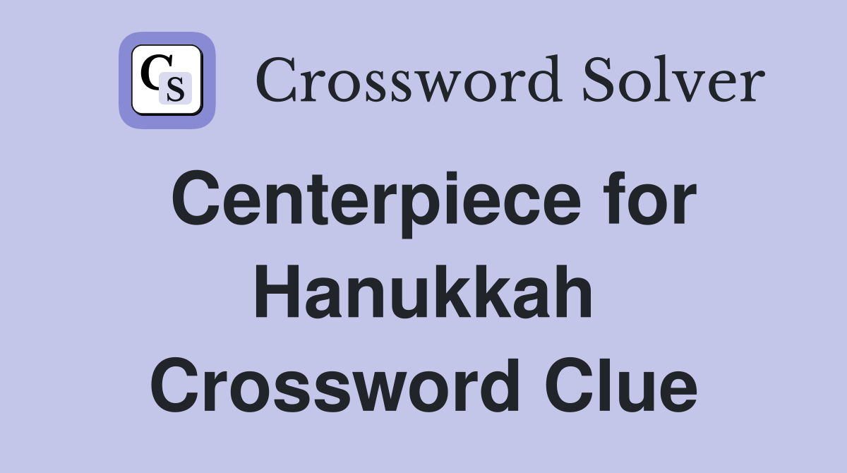 Centerpiece for Hanukkah Crossword Clue