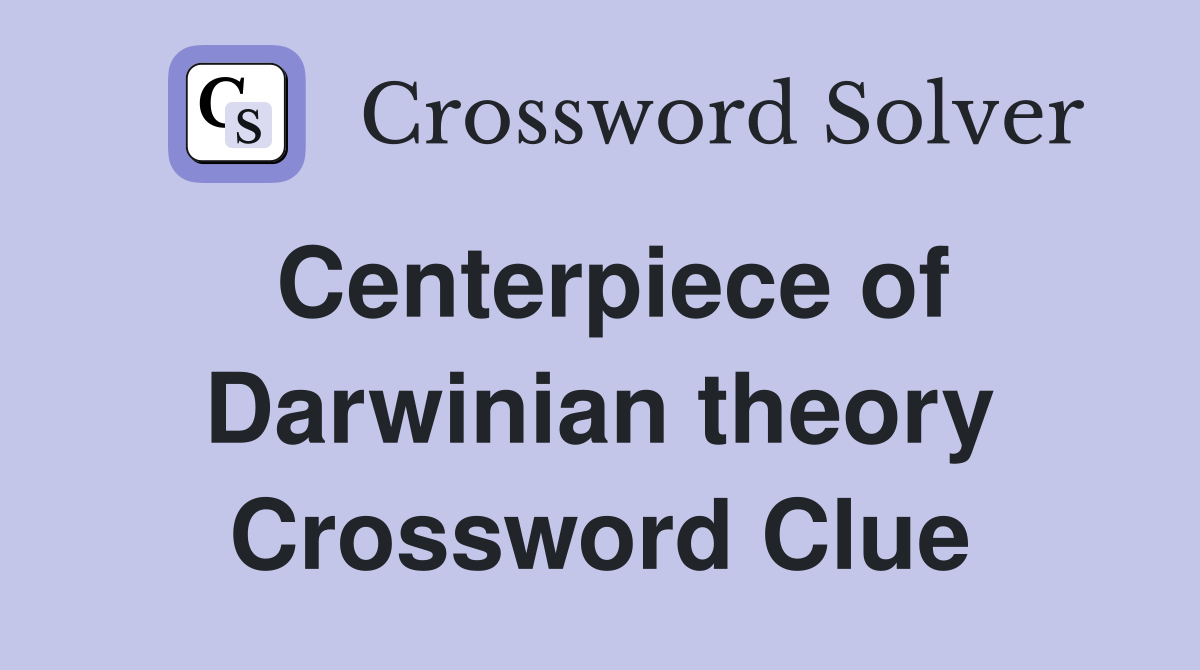 Centerpiece of Darwinian theory Crossword Clue