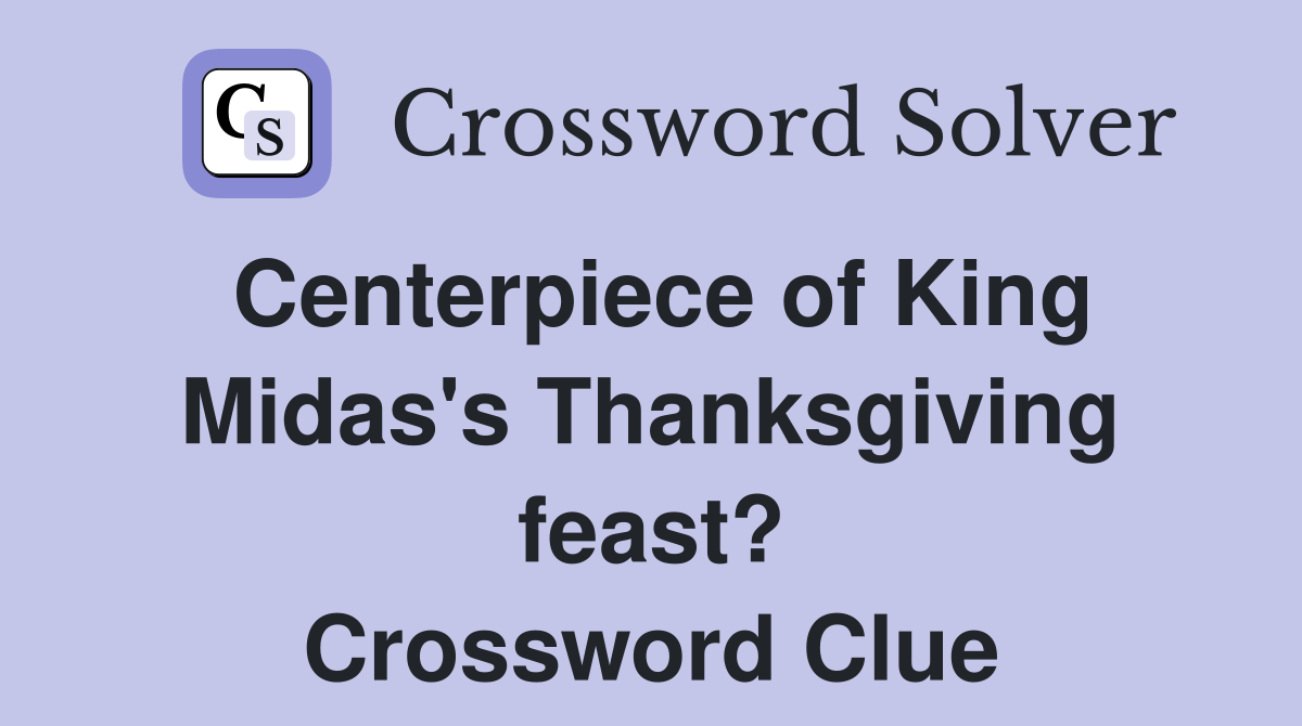 Centerpiece of King Midas's Thanksgiving feast? Crossword Clue