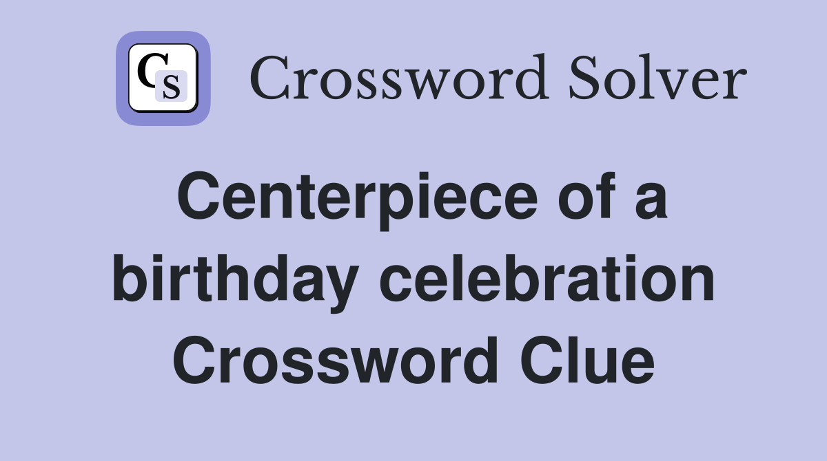 Centerpiece of a birthday celebration Crossword Clue