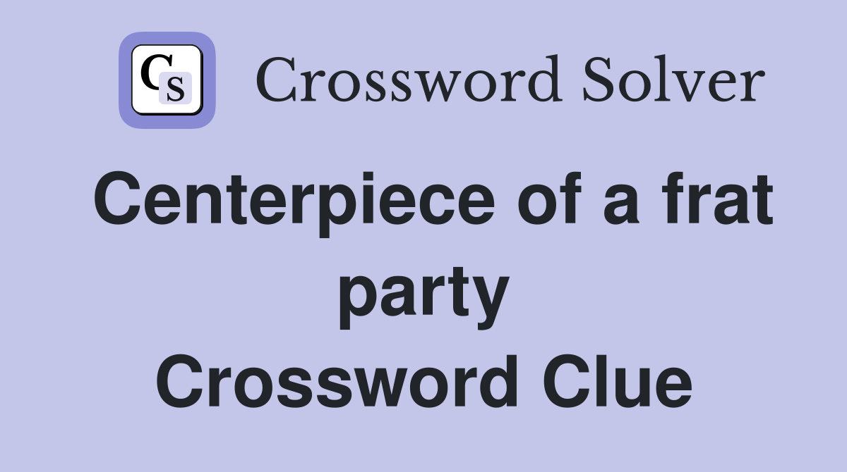 Centerpiece of a frat party Crossword Clue