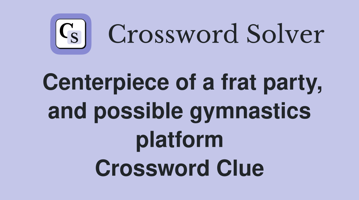 Centerpiece of a frat party, and possible gymnastics platform Crossword Clue