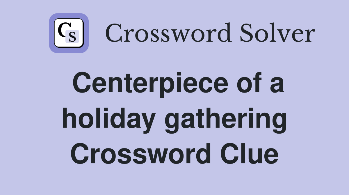 Centerpiece of a holiday gathering Crossword Clue