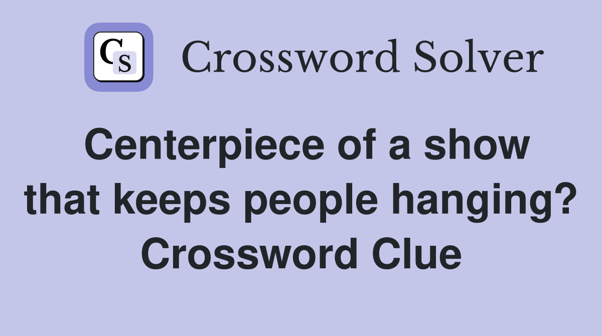 Centerpiece of a show that keeps people hanging? Crossword Clue