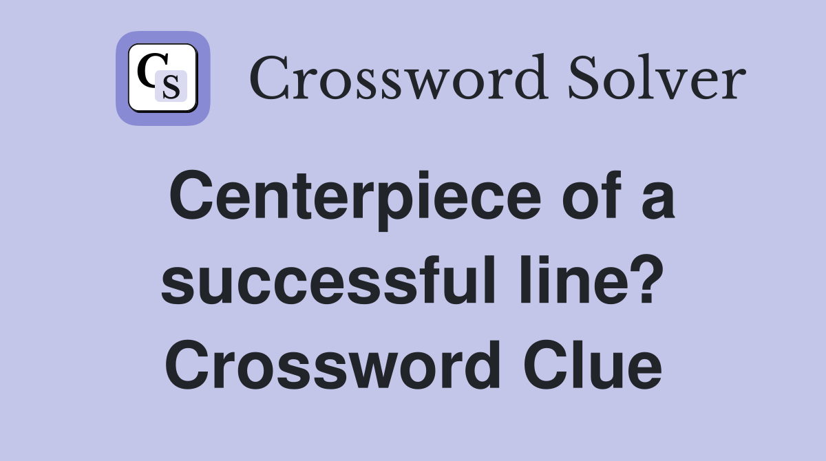Centerpiece of a successful line? Crossword Clue