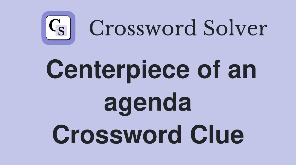 Centerpiece of an agenda Crossword Clue