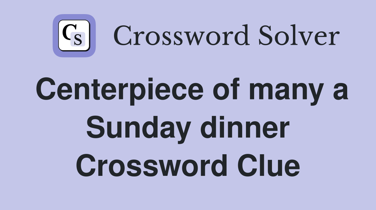 Centerpiece of many a Sunday dinner Crossword Clue