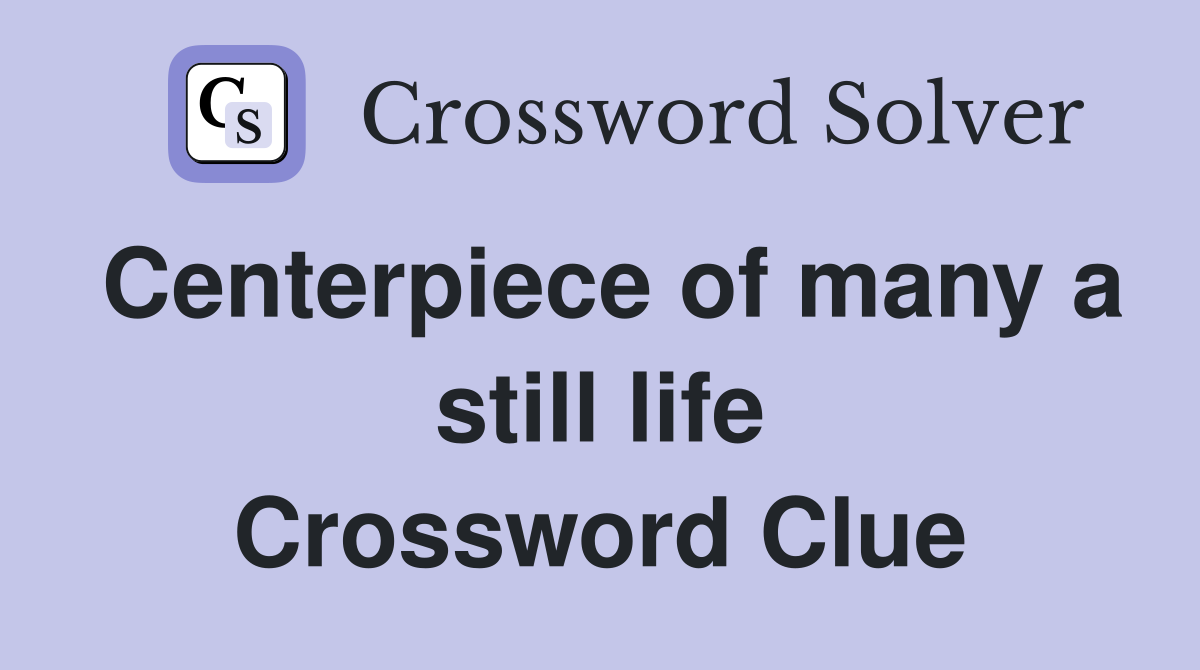 Centerpiece of many a still life Crossword Clue